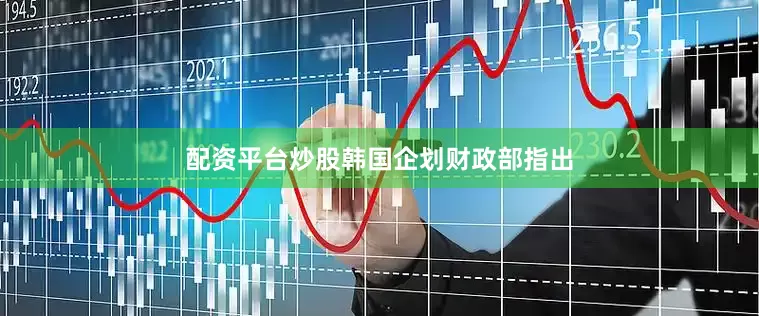 配资平台炒股　　韩国企划财政部指出