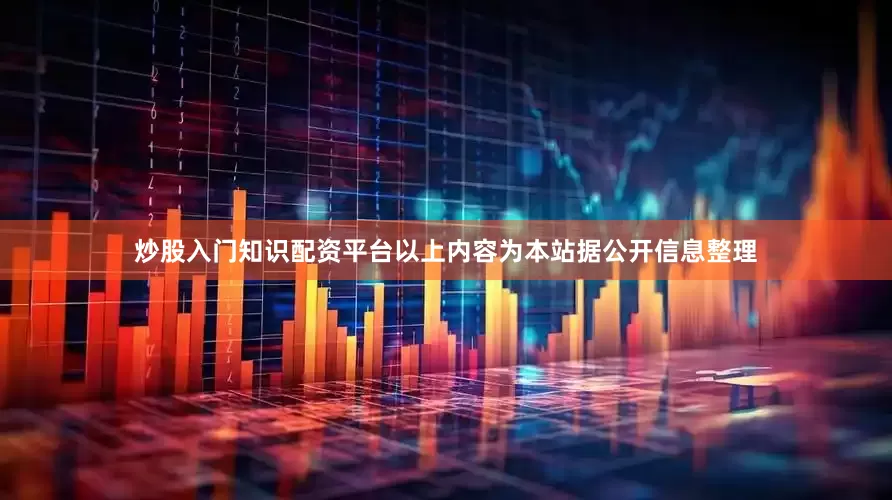 炒股入门知识配资平台以上内容为本站据公开信息整理