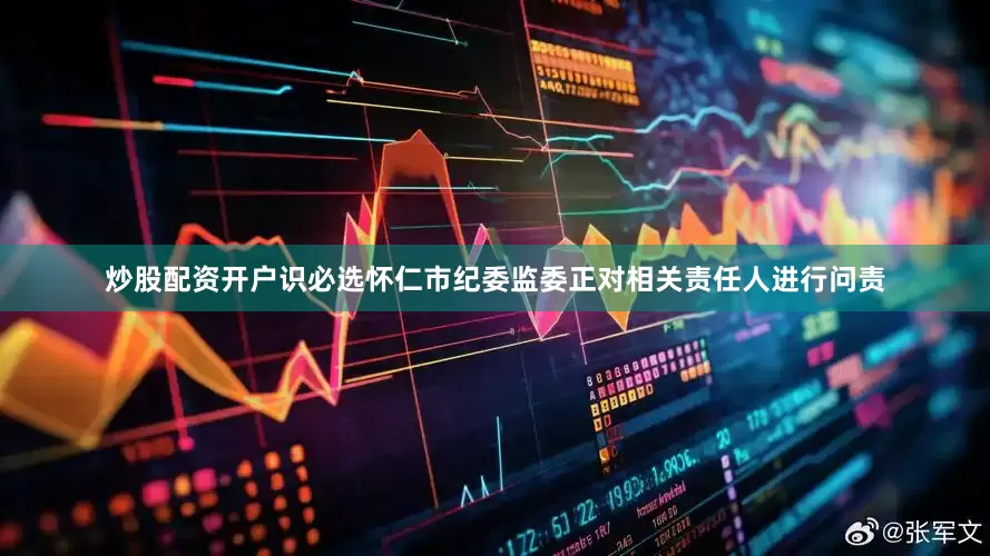 炒股配资开户识必选怀仁市纪委监委正对相关责任人进行问责