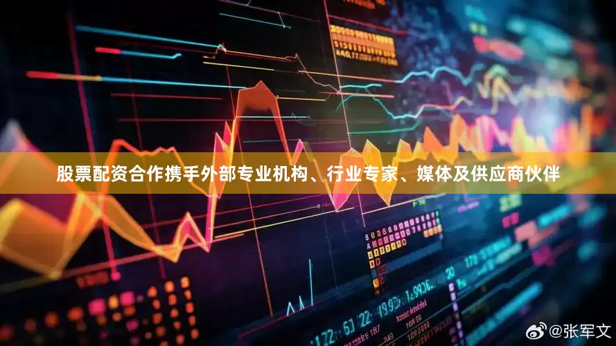股票配资合作携手外部专业机构、行业专家、媒体及供应商伙伴