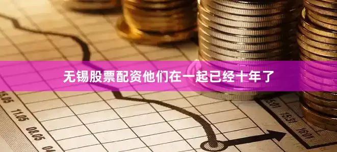 无锡股票配资他们在一起已经十年了