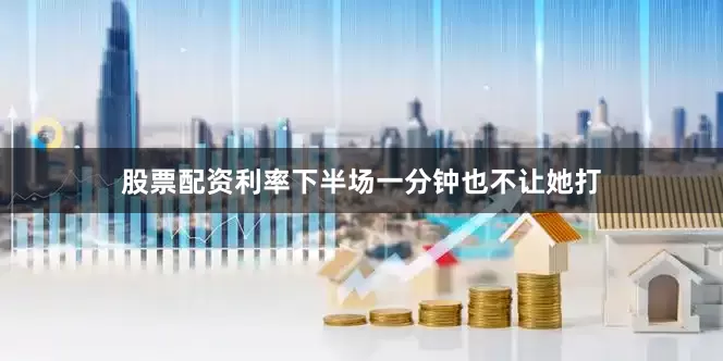 股票配资利率下半场一分钟也不让她打